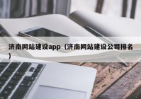 濟南網(wǎng)站建設app（濟南網(wǎng)站建設公司排名）
