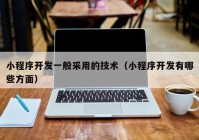 小程序開發(fā)一般采用的技術（小程序開發(fā)有哪些方面）