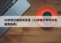 30歲轉(zhuǎn)行做軟件開發(fā)（33歲轉(zhuǎn)行軟件開發(fā)來(lái)得及嗎）