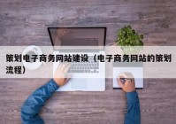 策劃電子商務網站建設（電子商務網站的策劃流程）