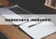 網(wǎng)站建設的方案計劃（網(wǎng)站建設規(guī)劃書）