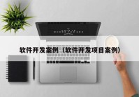 軟件開(kāi)發(fā)案例（軟件開(kāi)發(fā)項(xiàng)目案例）