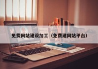 免費網(wǎng)站建設加工（免費建網(wǎng)站平臺）
