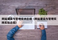 網(wǎng)站建設(shè)與管理實訓(xùn)總結(jié)（網(wǎng)站建設(shè)與管理實踐實驗總結(jié)）