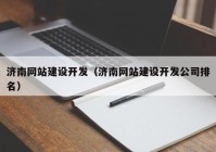 濟南網(wǎng)站建設(shè)開發(fā)（濟南網(wǎng)站建設(shè)開發(fā)公司排名）
