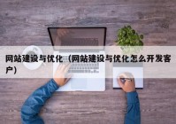 網(wǎng)站建設(shè)與優(yōu)化（網(wǎng)站建設(shè)與優(yōu)化怎么開(kāi)發(fā)客戶(hù)）