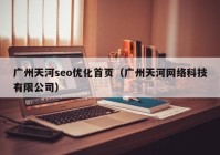 廣州天河seo優(yōu)化首頁（廣州天河網(wǎng)絡科技有限公司）